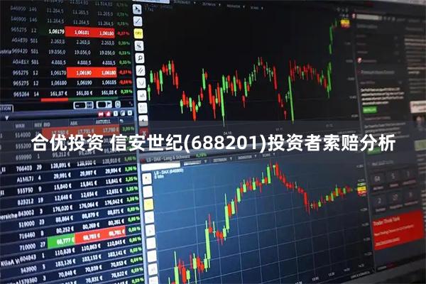 合优投资 信安世纪(688201)投资者索赔分析